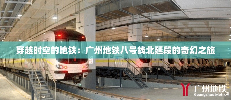 穿越时空的地铁:广州地铁八号线北延段的奇幻之旅