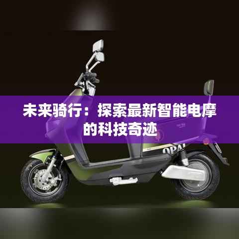 未来骑行：探索最新智能电摩的科技奇迹