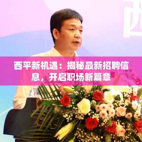 西平新机遇:揭秘最新招聘信息,开启职场新篇章