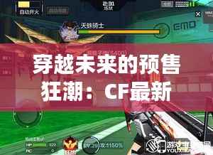 穿越未来的预售狂潮:CF最新预售揭秘