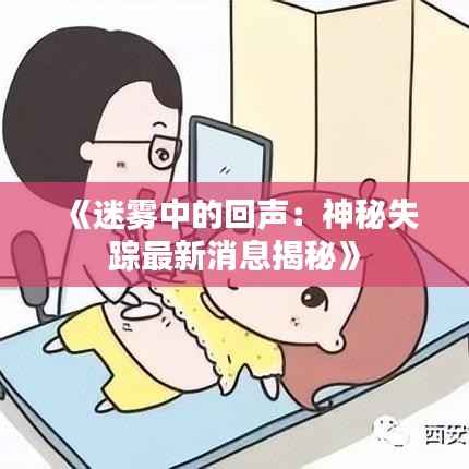 《迷雾中的回声：神秘失踪最新消息揭秘》