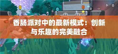 香肠派对中的最新模式:创新与乐趣的完美融合