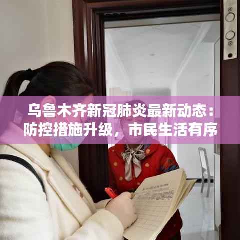 乌鲁木齐新冠肺炎最新动态:防控措施升级,市民生活有序进行