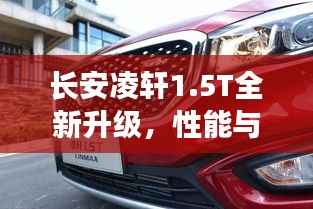 长安凌轩1.5T全新升级，性能与颜值并重，新车亮点解析