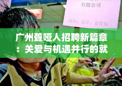 广州聋哑人招聘新篇章:关爱与机遇并行的就业新起点