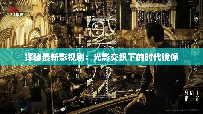 探秘最新影视剧:光影交织下的时代镜像