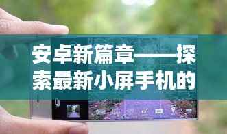 安卓新篇章——探索最新小屏手机的无限可能