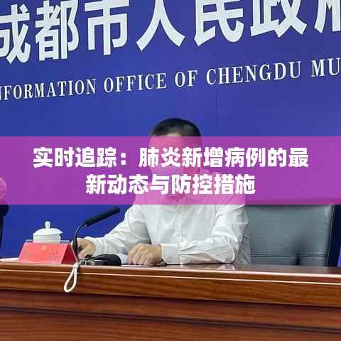 实时追踪:肺炎新增病例的最新动态与防控措施
