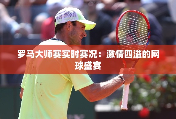 罗马大师赛实时赛况:激情四溢的网球盛宴