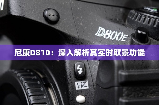 尼康D810:深入解析其实时取景功能