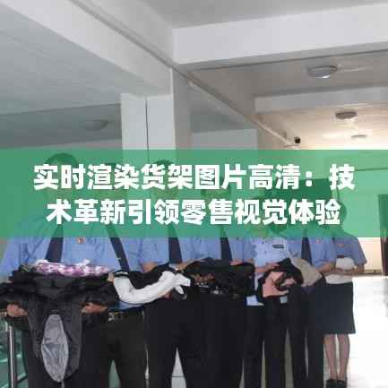 实时渲染货架图片高清：技术革新引领零售视觉体验革命