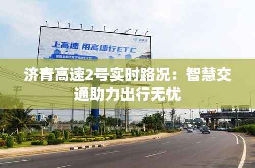 济青高速2号实时路况:智慧交通助力出行无忧
