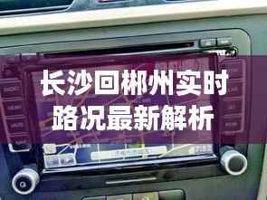 长沙回郴州实时路况最新解析：出行无忧，导航在手