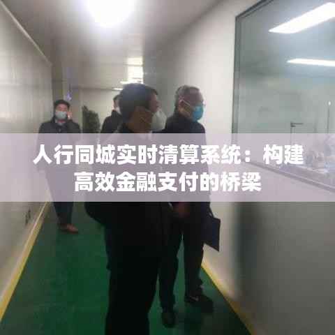 人行同城实时清算系统:构建高效金融支付的桥梁