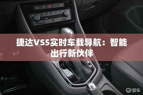 捷达VS5实时车载导航：智能出行新伙伴