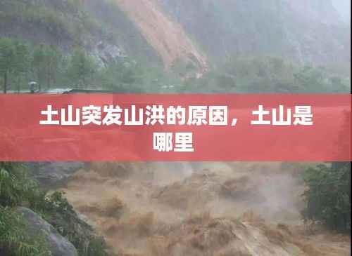 土山突发山洪的原因,土山是哪里