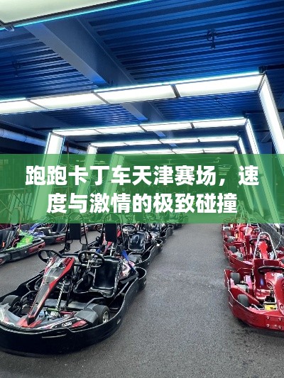 跑跑卡丁车天津赛场,速度与激情的极致碰撞