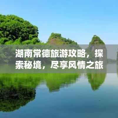 湖南常德旅游攻略,探索秘境,尽享风情之旅!