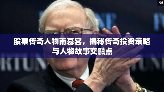 股票传奇人物南慕容,揭秘传奇投资策略与人物故事交融点