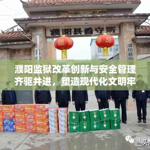 濮阳监狱改革创新与安全管理齐驱并进，塑造现代化文明牢狱新形象