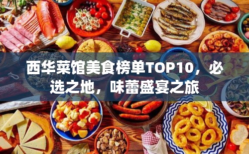 西华菜馆美食榜单TOP10,必选之地,味蕾盛宴之旅