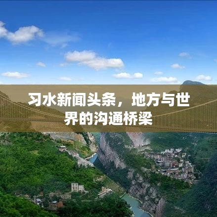 习水新闻头条,地方与世界的沟通桥梁