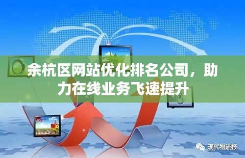 余杭区网站优化排名公司,助力在线业务飞速提升