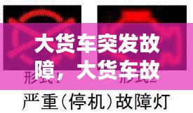 大货车突发故障,大货车故障标志图片大全